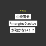 【CSS】中央寄せ「margin: 0 auto」が効かない！？その理由と...