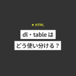 【HTML】dl・table はどう使い分ける？使用例を含めて解説