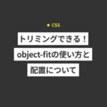 【CSS】トリミングできる！object-fitの使い方と配置について